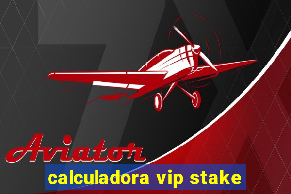 calculadora vip stake